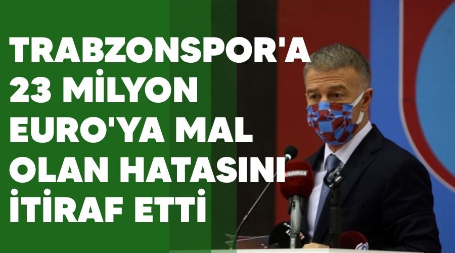 Trabzonspor'a 23 milyon Euro'ya mal olan hatasn itiraf etti