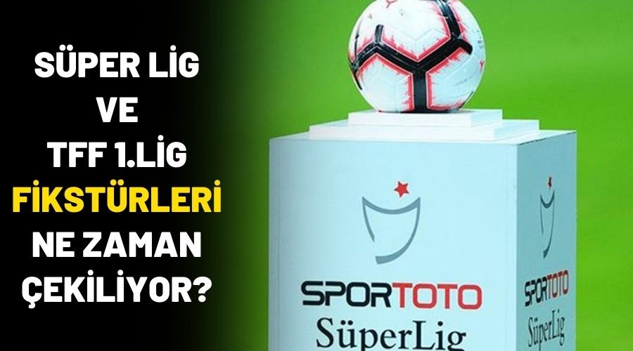 Sper Lig ve TFF 1. Lig fikstr ekim tarihleri belirlendi