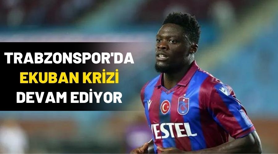 Trabzonspor'da Ekuban Krizi Sryor