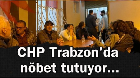CHP Trabzon'da nöbet tutuyor...