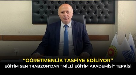 E�itim Sen Trabzon�dan �Milli E�itim Akademisi� Tepkisi: ���retmenlik Tasfiye Ediliyor�