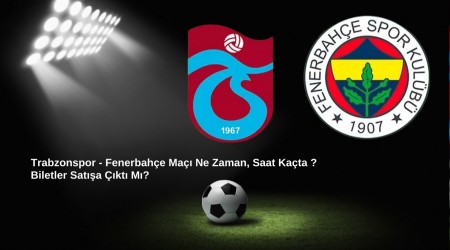 Trabzonspor - Fenerbahe Ma Ne Zaman, Saat Kata ? Biletler Sata kt M?