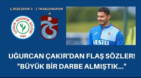 Trabzonspor'da Uurcan akr'dan Fla Szler: "Byk Bir Darbe Almtk..."