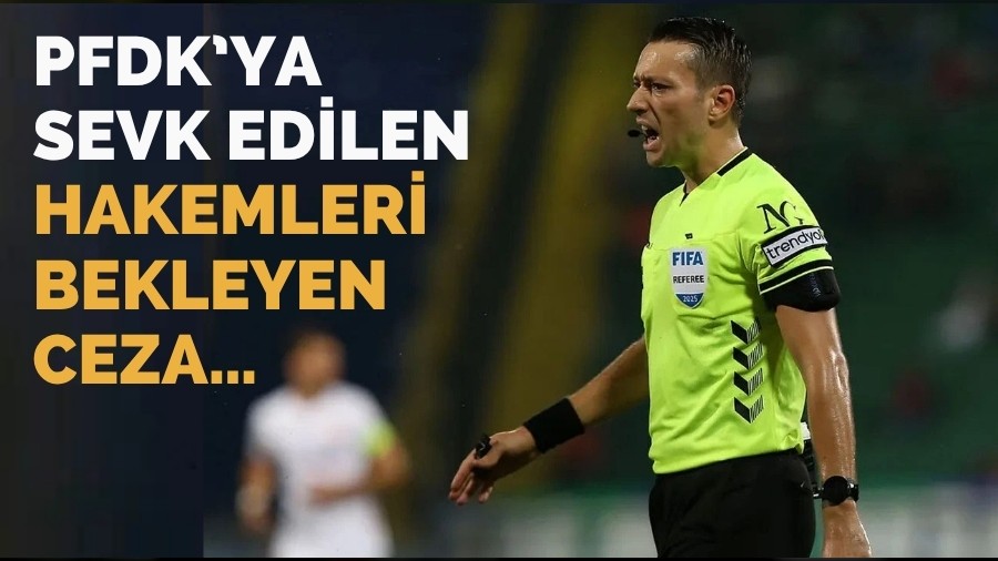 PFDK’ya Sevk Edilen Hakemleri Bekleyen Ceza…