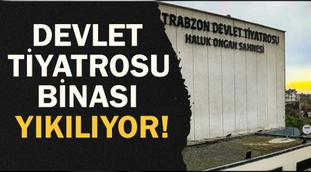 Trabzon Devlet Tiyatrosu binası yıkılıyor!