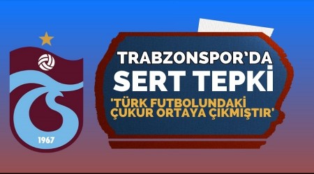 Trabzonspor'dan Sert Tepki! 'Trk futbolundaki ukur ortaya kmtr'