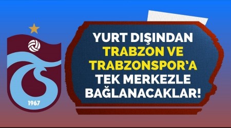 Yurt dndan Trabzon ve Trabzonspora tek merkezle balanacaklar!