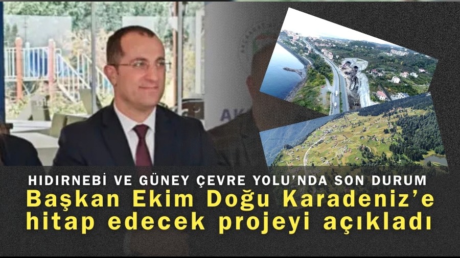 Ba�kan Ekim Do�u Karadeniz�e hitap edecek projeyi a��klad�