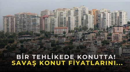 Bir Tehlikede Konutta! Sava� Konut Fiyatlar�n�...