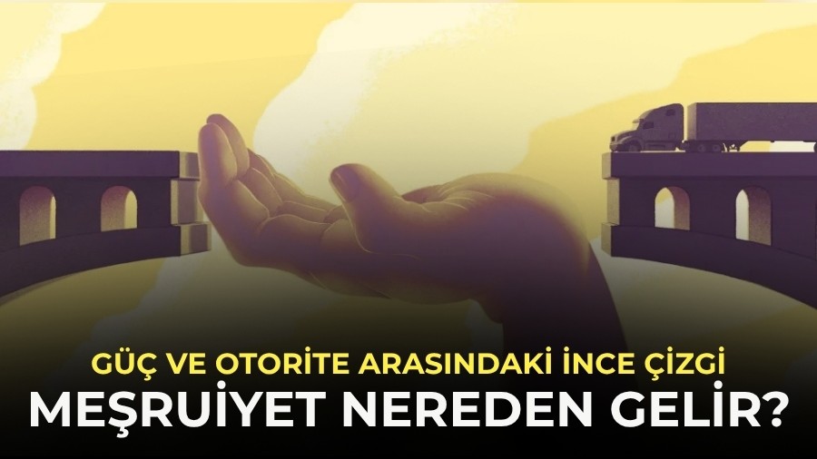 G�� ve otorite aras�ndaki ince �izgi: Me�ruiyet nereden gelir?