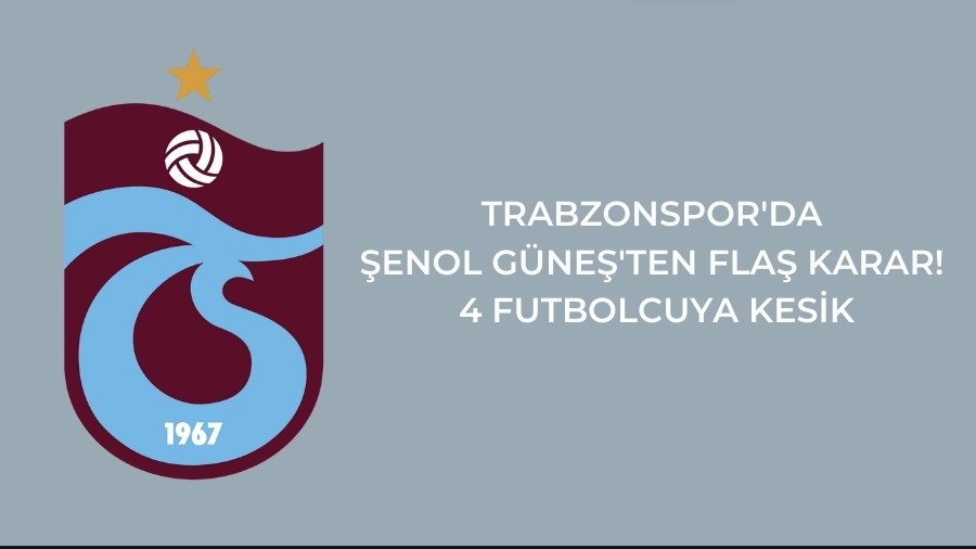 Trabzonspor'da enol Gne'ten fla Karar! 4 Futbolcuya Kesik