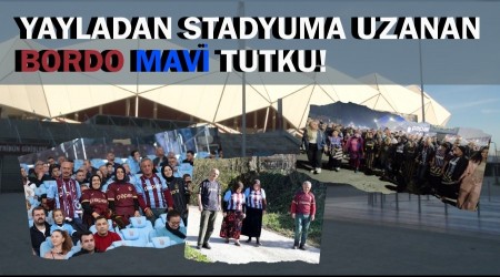 Yayladan Stadyuma Uzanan Bordo Mavi Tutku!