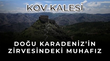 Do�u Karadeniz�in Zirvesindeki Muhaf�z: Kov Kalesi