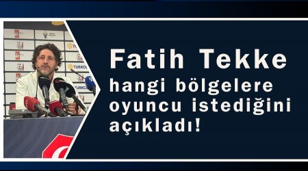 Fatih Tekke hangi b�lgelere oyuncu istedi�ini a��klad�!