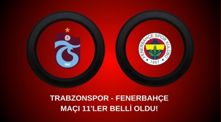 Trabzonspor - Fenerbahe Manda 11'ler Belli Oldu!