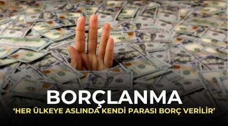 Bor�lanma: �Her �lkeye asl�nda kendi paras� bor� verilir�