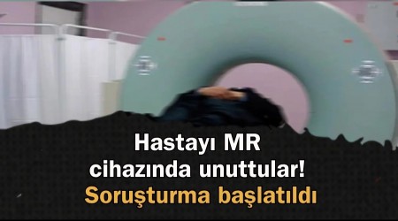 Hastay MR cihaznda unuttular! Soruturma balatld