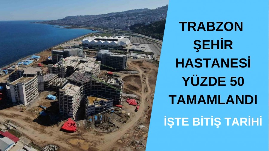 Trabzon ehir Hastanesi'nin Yzde 50 Tamamland: 2025'te bitirilecek