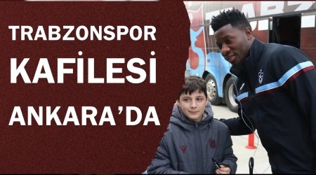 Trabzonspor kafilesi Ankara'da!