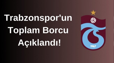 Trabzonspor'un Toplam Borcu Akland!