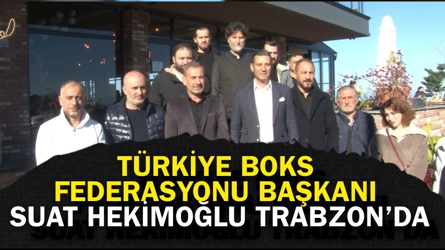 Türkiye Boks Federasyonu Başkanı Suat Hekimoğlu Trabzon’da