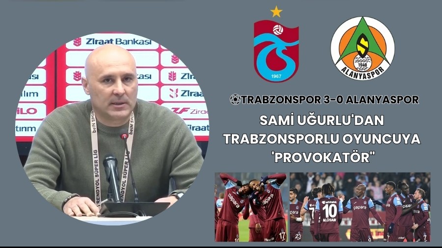 Alanyasporlu Sami Uurlu Trabzonsporlu futbolcuyu hedef ald: "Provokatr"