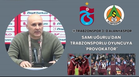 Alanyasporlu Sami Uurlu Trabzonsporlu futbolcuyu hedef ald: "Provokatr"