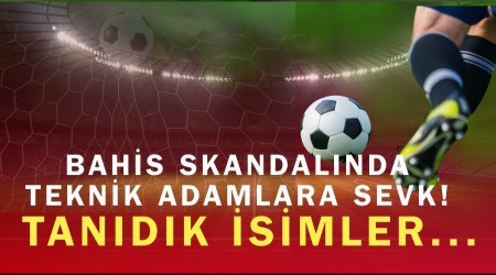 Bahis skandal�nda teknik adamlara sevk! Tan�d�k isimler de var�