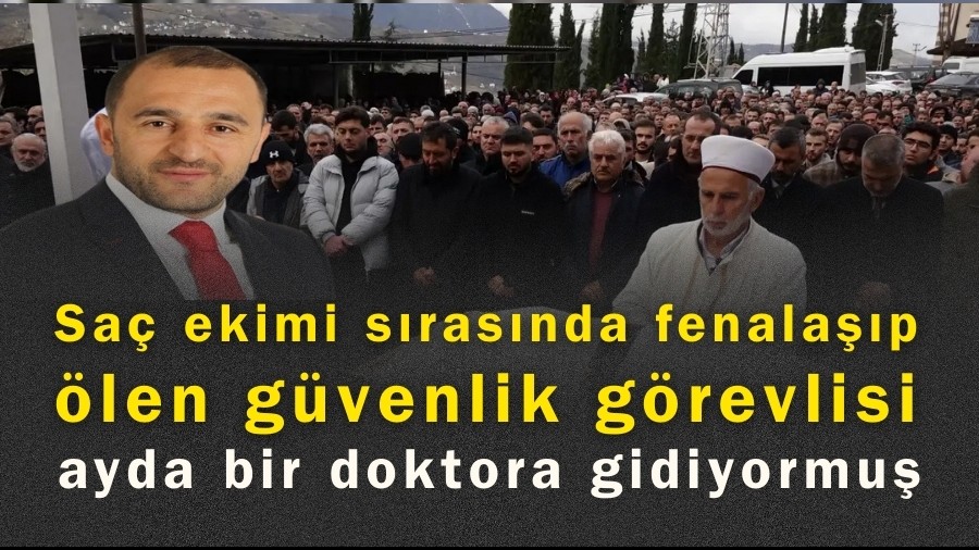 Sa� ekimi s�ras�nda fenala��p �len g�venlik g�revlisi; ayda bir doktora gidiyormu�