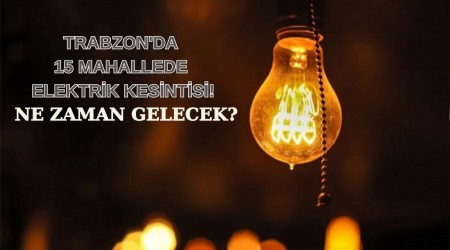 Trabzon'da 15 Mahallede Elektrik Kesintisi! Ne Zaman Gelecek?