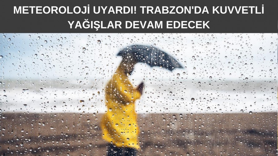 Meteoroloji Uyard! Trabzon'da Kuvvetli Yalar Devam Edecek