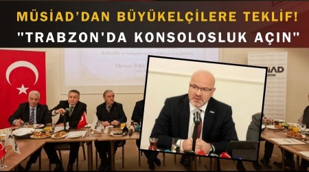 M�S�AD�dan B�y�kel�ilere "Trabzon'da Konsolosluk A��n" Teklifi!