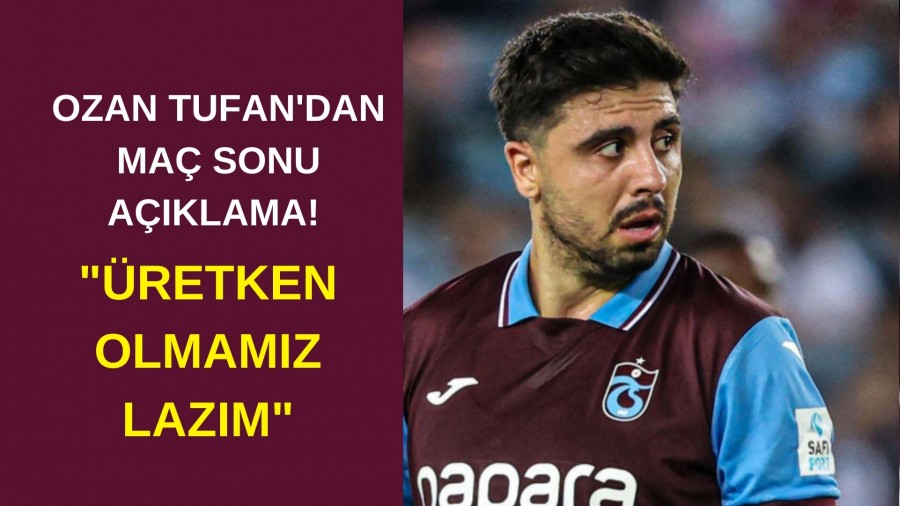 Ozan Tufan'dan ma sonu aklama! "retken olmamz lazm"