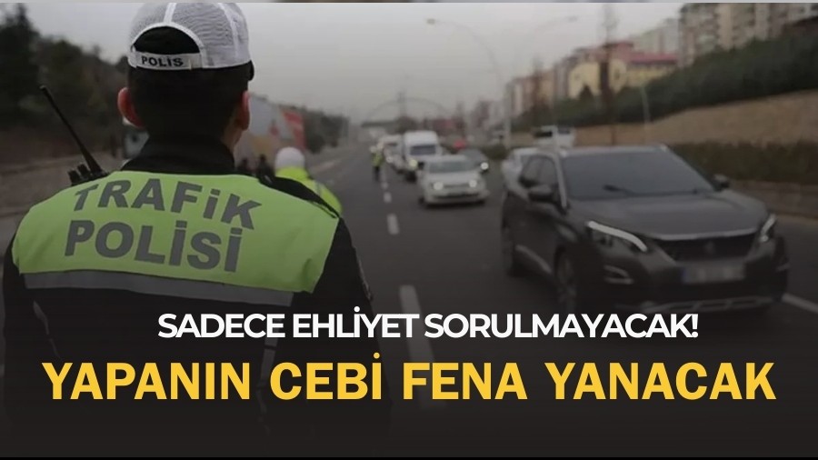 Sadece Ehliyet Sorulmayacak! Yapan�n Cebi Fena Yanacak