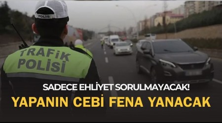 Sadece Ehliyet Sorulmayacak! Yapan�n Cebi Fena Yanacak
