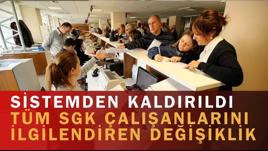 Sistemden kald�r�ld�: SGK ile ilgili t�m �al��anlar� ilgilendiren de�i�iklik