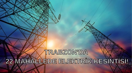 Trabzon'da 22 Mahallede Elektrik Kesintisi!