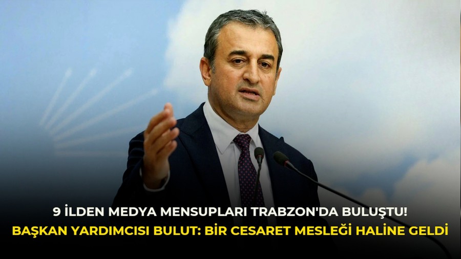 9 ilden medya mensuplar� Trabzon'da bulu�tu! Ba�kan Yard�mc�s� Bulut: Bir cesaret mesle�i haline geldi