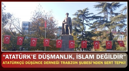 Atatürkçü Düşünce Derneği Trabzon Şubesi’nden Sert Tepki! “Atatürk’e Düşmanlık, İslam Değildir”