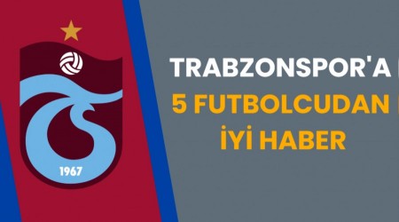 Trabzonspor'a 5 futbolcudan mjdeli haber