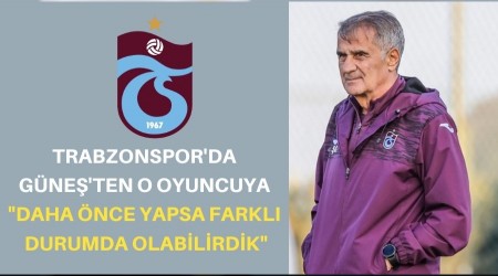 Trabzonspor'da Gne'ten O Oyuncuya "Daha nce Yapsa Farkl Durumda Olabilirdik"