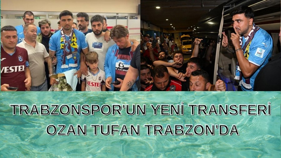 Trabzonspor'un yeni transferi Ozan Tufan Trabzon'da