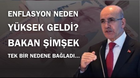 Enflasyon neden y�ksek geldi? Bakan �im�ek tek bir nedene ba�lad�...