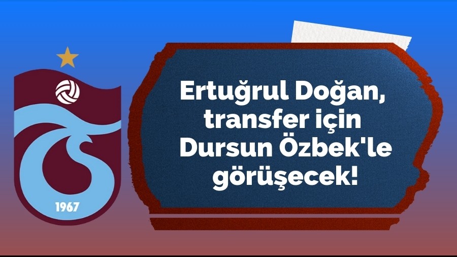 Ertu�rul Do�an, transfer i�in Dursun �zbek'le g�r��ecek!