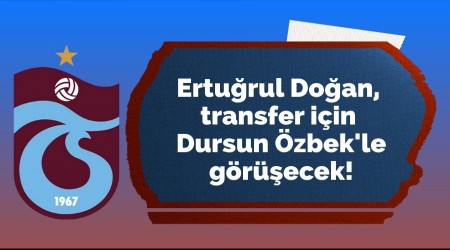 Ertuğrul Doğan, transfer için Dursun Özbek'le görüşecek!