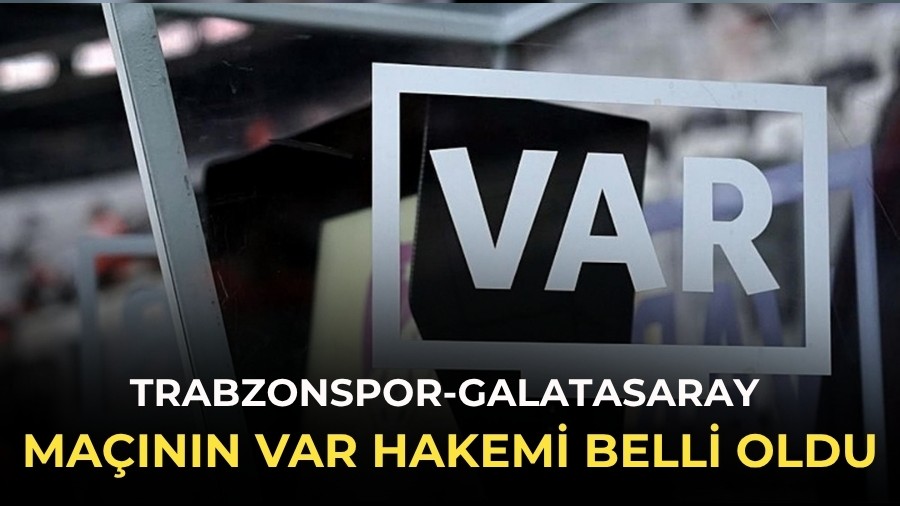 Trabzonspor-Galatasaray ma��n�n VAR hakemi belli oldu