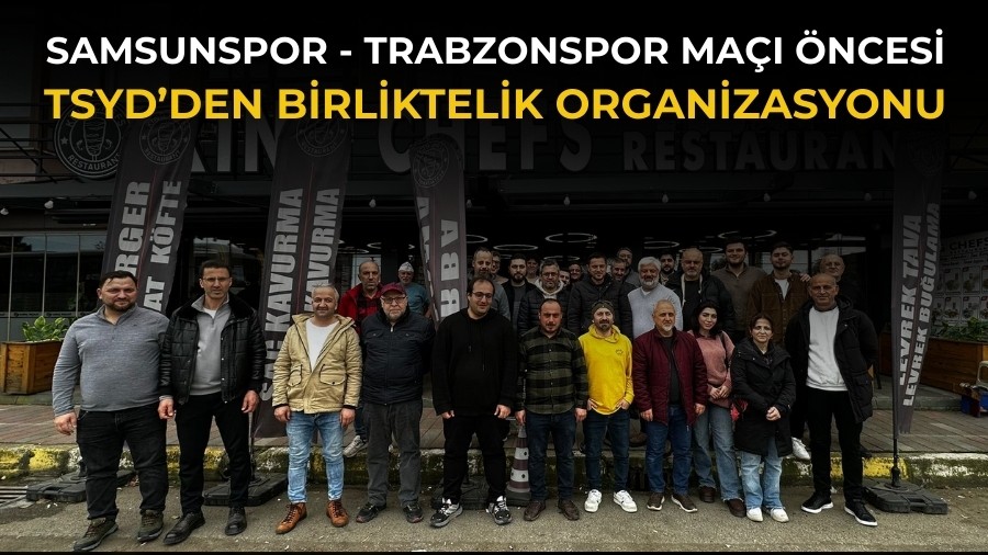 TSYD�den Samsunspor - Trabzonspor ma�� �ncesi birliktelik organizasyonu