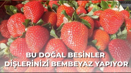 Bu Do�al Besinler Di�lerinizi Bembeyaz Yap�yor