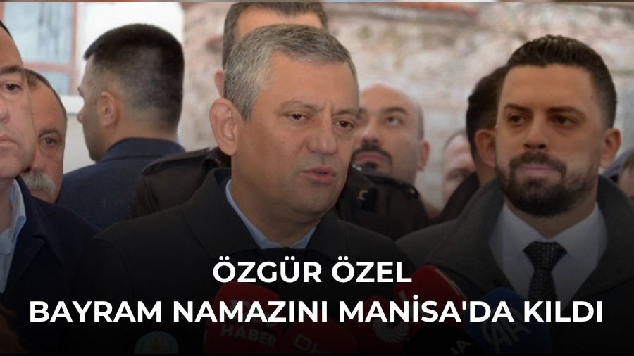 Özgür Özel bayram namazını Manisa'da kıldı