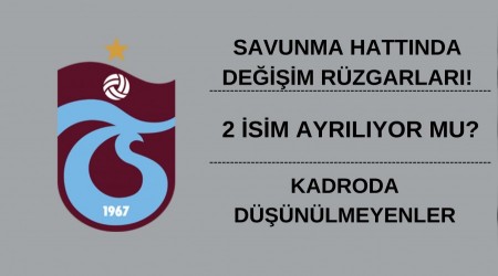 Trabzonspor savunma hattnda deiim rzgarlar! 2 isim ayrlyor mu?